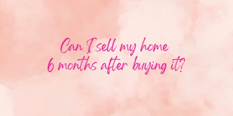 Can I sell my home 6 months after buying it