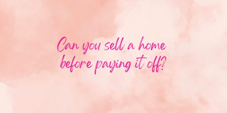 Can you sell a home before paying it off?