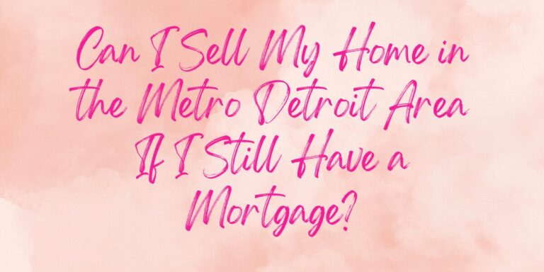 Can I Sell My Home in the Metro Detroit Area If I Still Have a Mortgage?