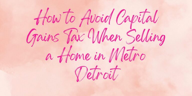 How to Avoid Capital Gains Tax When Selling a Home in Metro Detroit