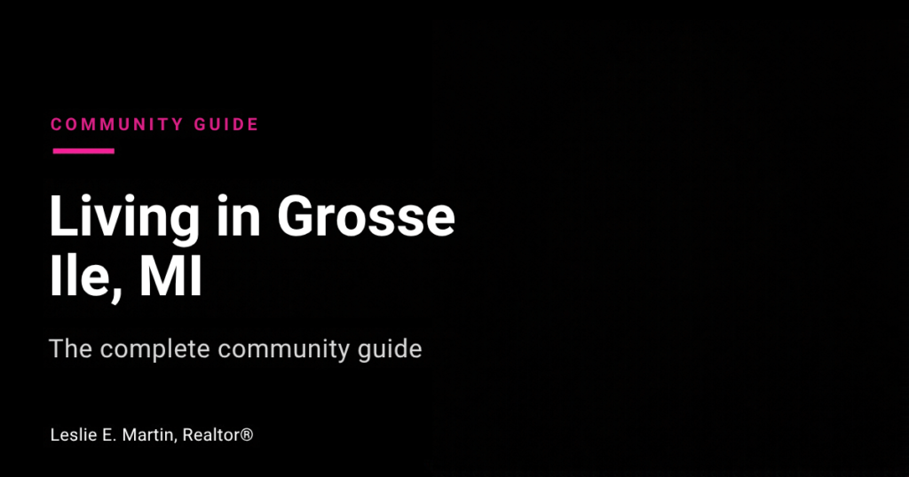 Leslie E. Martin, Realtor, sharing a Grosse Ile MI community guide for Metro Detroit home buyers.